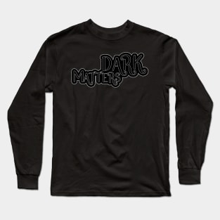 Dark Matters Long Sleeve T-Shirt